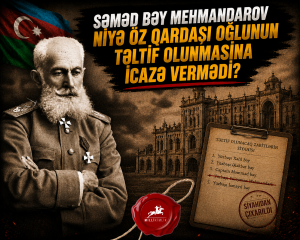  Səməd bəy Mehmandarov niyə öz qardaşı oğlunun təltif olunmasına icazə vermədi?
